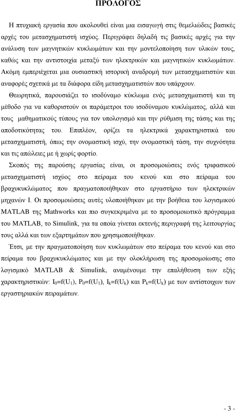 Ακόμη εμπεριέχεται μια ουσιαστική ιστορική αναδρομή των μετασχηματιστών και αναφορές σχετικά με τα διάφορα είδη μετασχηματιστών που υπάρχουν.