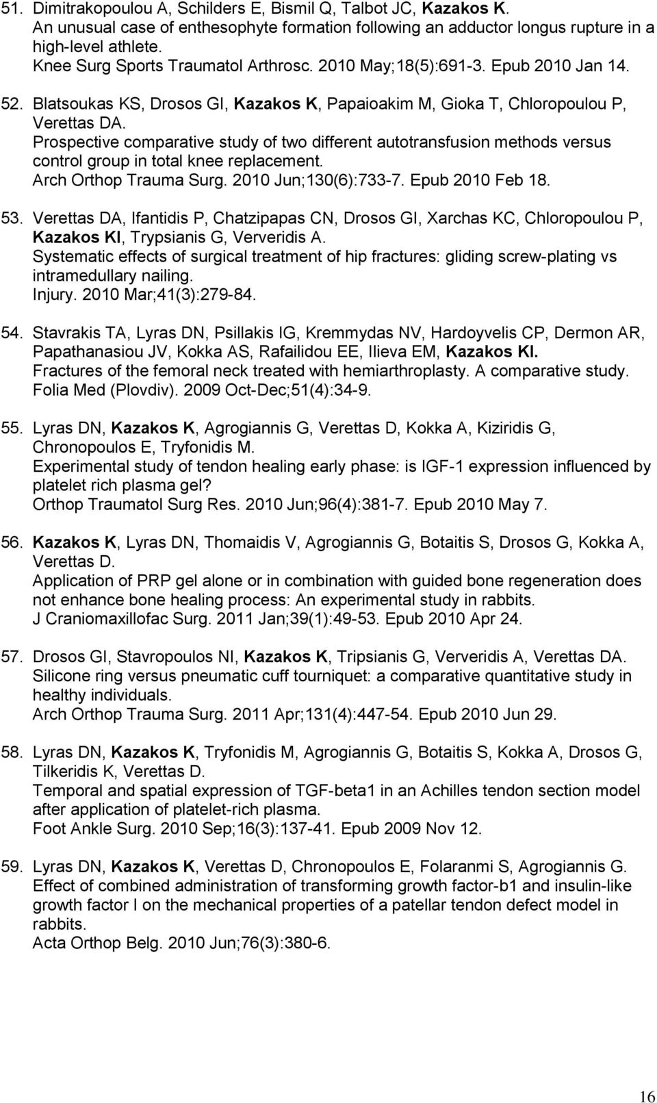 Prospective comparative study of two different autotransfusion methods versus control group in total knee replacement. Arch Orthop Trauma Surg. 2010 Jun;130(6):733-7. Epub 2010 Feb 18. 53.