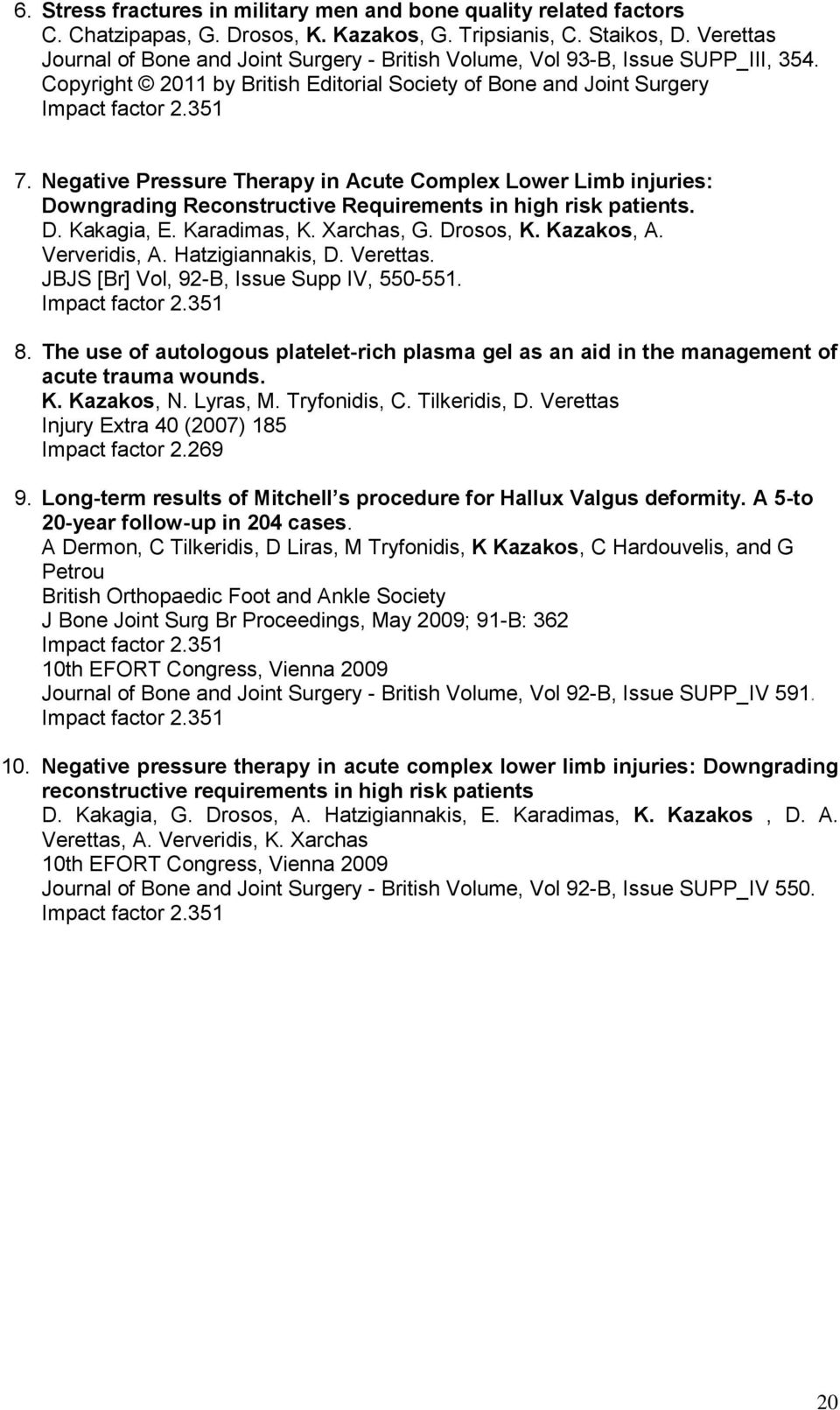 Negative Pressure Therapy in Acute Complex Lower Limb injuries: Downgrading Reconstructive Requirements in high risk patients. D. Kakagia, E. Karadimas, K. Xarchas, G. Drosos, K. Kazakos, A.