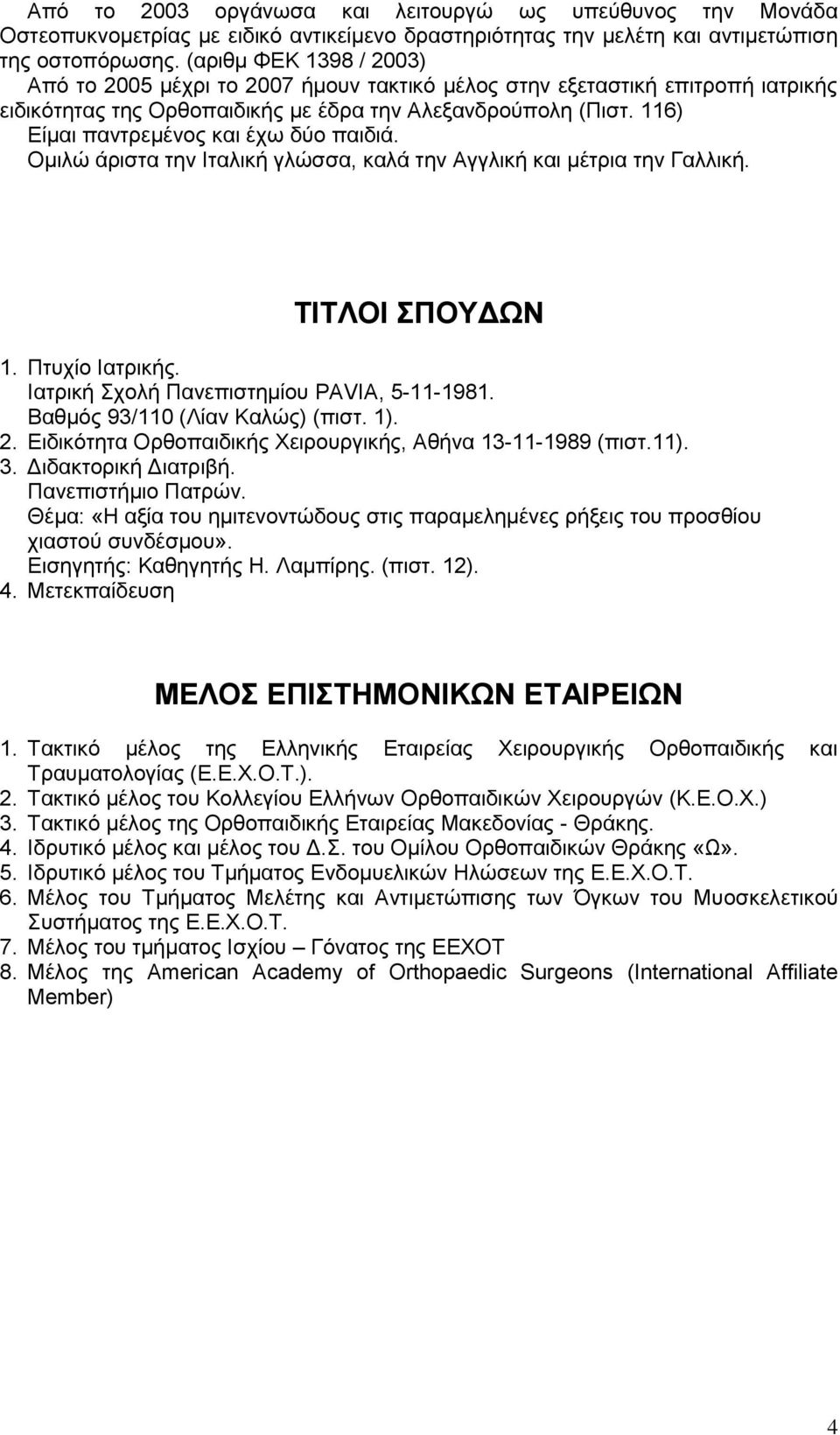 116) Είμαι παντρεμένος και έχω δύο παιδιά. Ομιλώ άριστα την Ιταλική γλώσσα, καλά την Αγγλική και μέτρια την Γαλλική. ΤΙΤΛΟΙ ΣΠΟΥΔΩΝ 1. Πτυχίο Ιατρικής. Ιατρική Σχολή Πανεπιστημίου PAVIA, 5-11-1981.