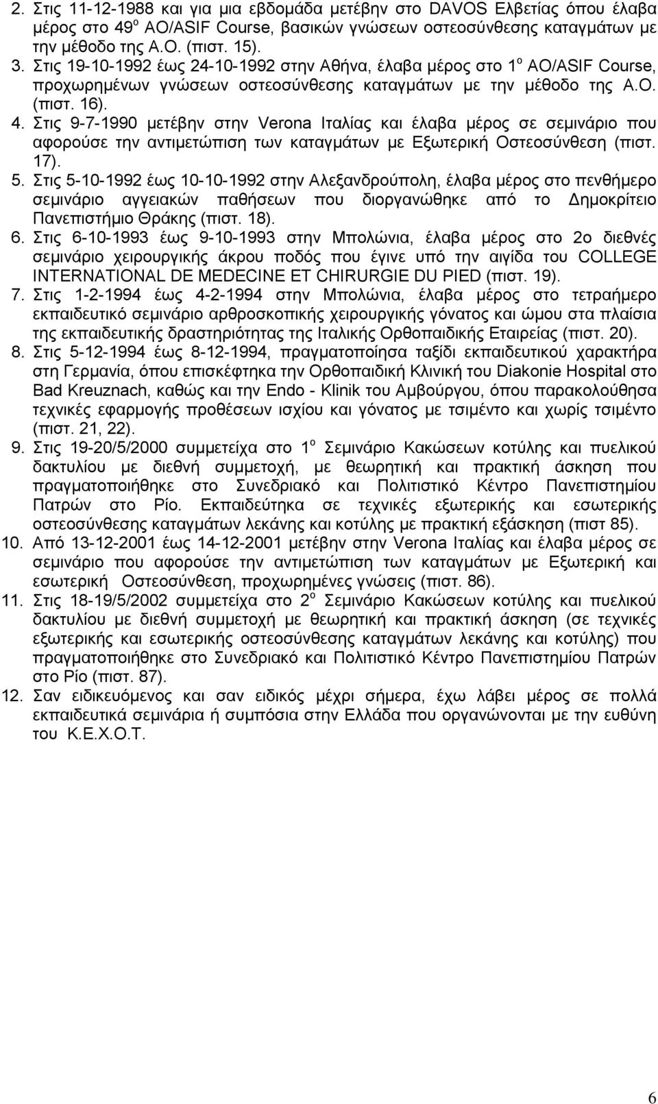 Στις 9-7-1990 μετέβην στην Verona Ιταλίας και έλαβα μέρος σε σεμινάριο που αφορούσε την αντιμετώπιση των καταγμάτων με Εξωτερική Οστεοσύνθεση (πιστ. 17). 5.