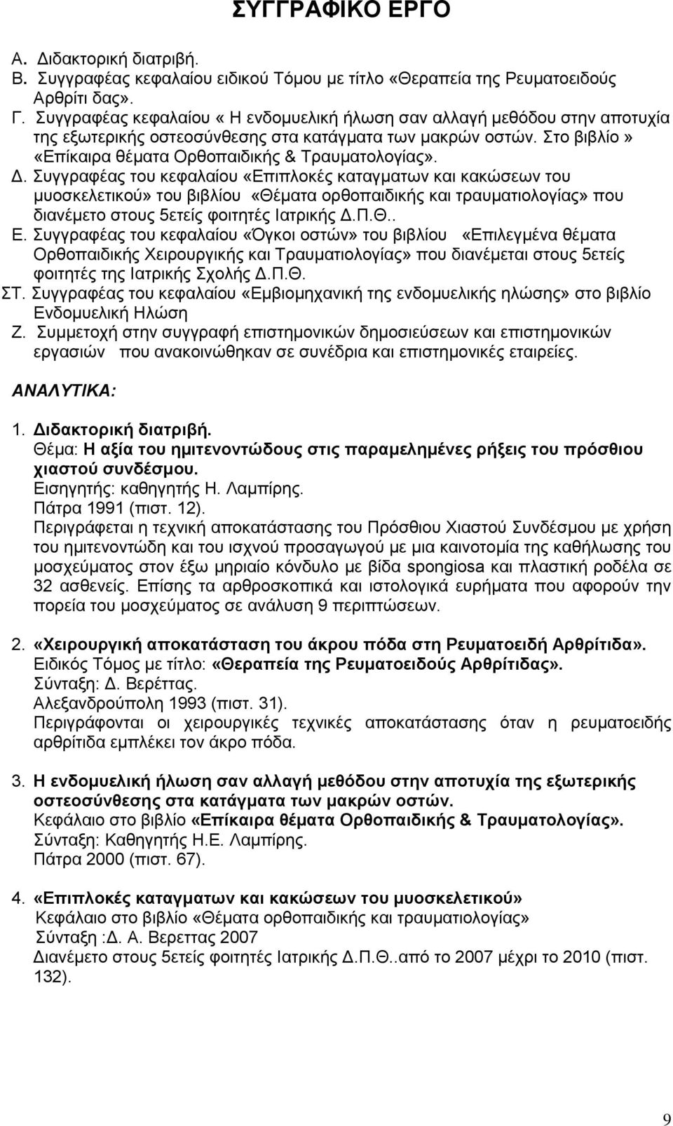 Συγγραφέας του κεφαλαίου «Επιπλοκές καταγματων και κακώσεων του μυοσκελετικού» του βιβλίου «Θέματα ορθοπαιδικής και τραυματιολογίας» που διανέμετο στους 5ετείς φοιτητές Ιατρικής Δ.Π.Θ.. Ε.