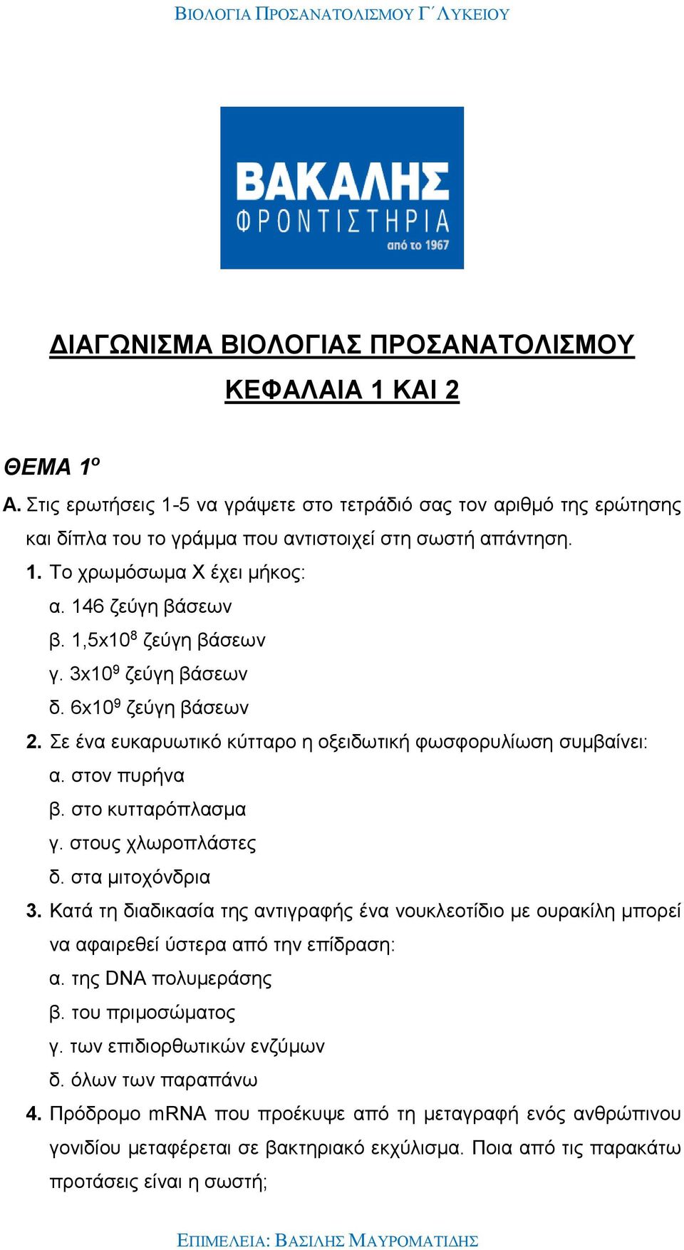 στους χλωροπλάστες δ. στα μιτοχόνδρια 3. Κατά τη διαδικασία της αντιγραφής ένα νουκλεοτίδιο με ουρακίλη μπορεί να αφαιρεθεί ύστερα από την επίδραση: α. της DNA πολυμεράσης β. του πριμοσώματος γ.