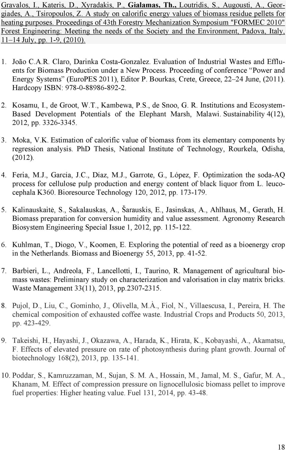 Proceedings of 43th Forestry Mechanization Symposium "FORMEC 2010" Forest Engineering: Meeting the needs of the Society and the Environment, Padova, Italy, 11 14 July, pp. 1-9, (2010). 1. João C.A.R. Claro, Darinka Costa-Gonzalez.