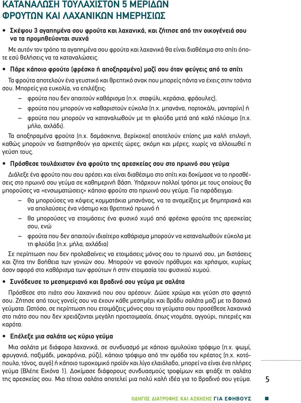 Πάρε κάποιο φρούτο (φρέσκο ή αποξηραμένο) μαζί σου όταν φεύγεις από το σπίτι Τα φρούτα αποτελούν ένα γευστικό και θρεπτικό σνακ που μπορείς πάντα να έχεις στην τσάντα σου.