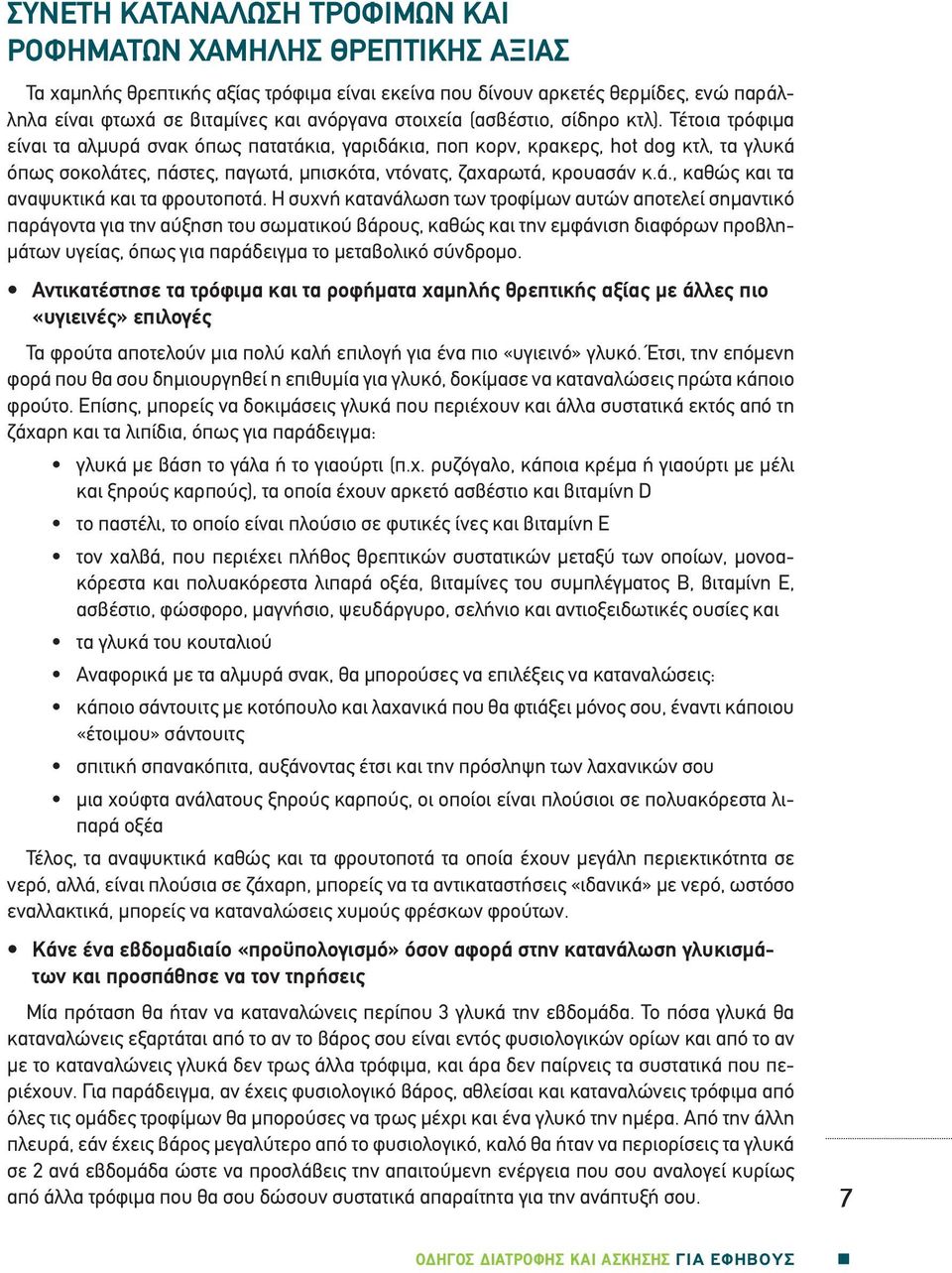 Τέτοια τρόφιμα είναι τα αλμυρά σνακ όπως πατατάκια, γαριδάκια, ποπ κορν, κρακερς, hot dog κτλ, τα γλυκά όπως σοκολάτες, πάστες, παγωτά, μπισκότα, ντόνατς, ζαχαρωτά, κρουασάν κ.ά., καθώς και τα αναψυκτικά και τα φρουτοποτά.