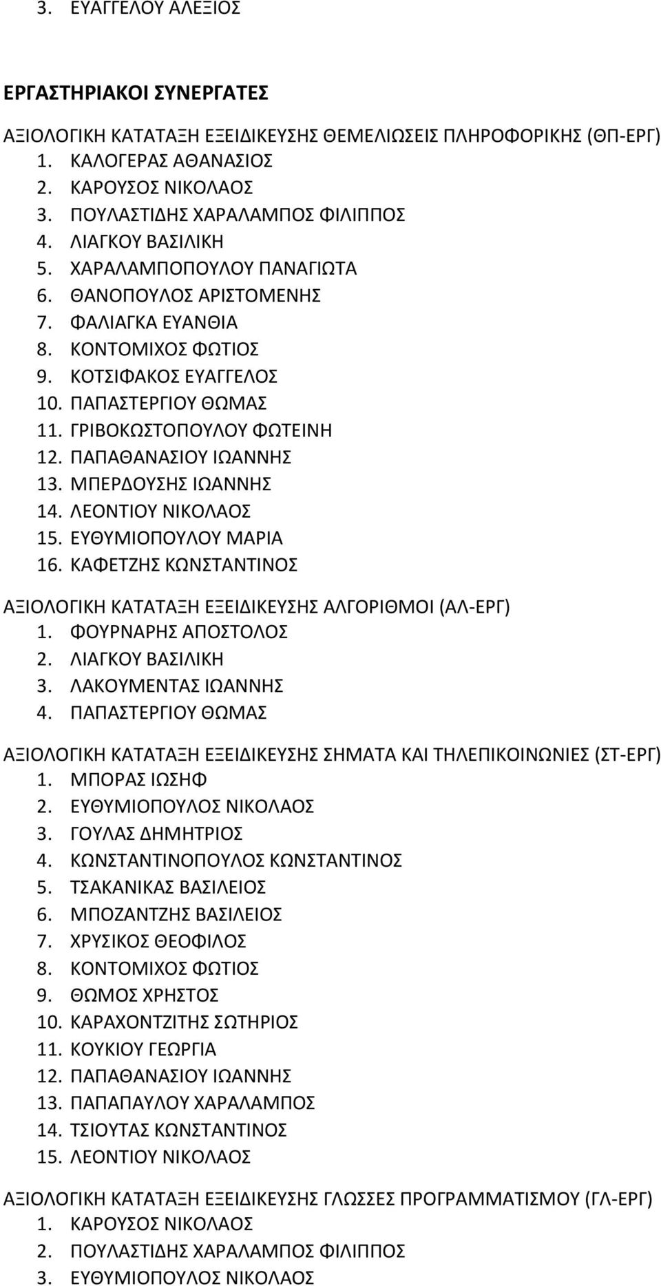 ΠΑΠΑΘΑΝΑΣΙΟΥ ΙΩΑΝΝΗΣ 13. ΜΠΕΡΔΟΥΣΗΣ ΙΩΑΝΝΗΣ 14. ΛΕΟΝΤΙΟΥ ΝΙΚΟΛΑΟΣ 15. ΕΥΘΥΜΙΟΠΟΥΛΟΥ ΜΑΡΙΑ 16. ΚΑΦΕΤΖΗΣ ΚΩΝΣΤΑΝΤΙΝΟΣ ΑΞΙΟΛΟΓΙΚΗ ΚΑΤΑΤΑΞΗ ΕΞΕΙΔΙΚΕΥΣΗΣ ΑΛΓΟΡΙΘΜΟΙ (ΑΛ-ΕΡΓ) 2. ΛΙΑΓΚΟΥ ΒΑΣΙΛΙΚΗ 3.