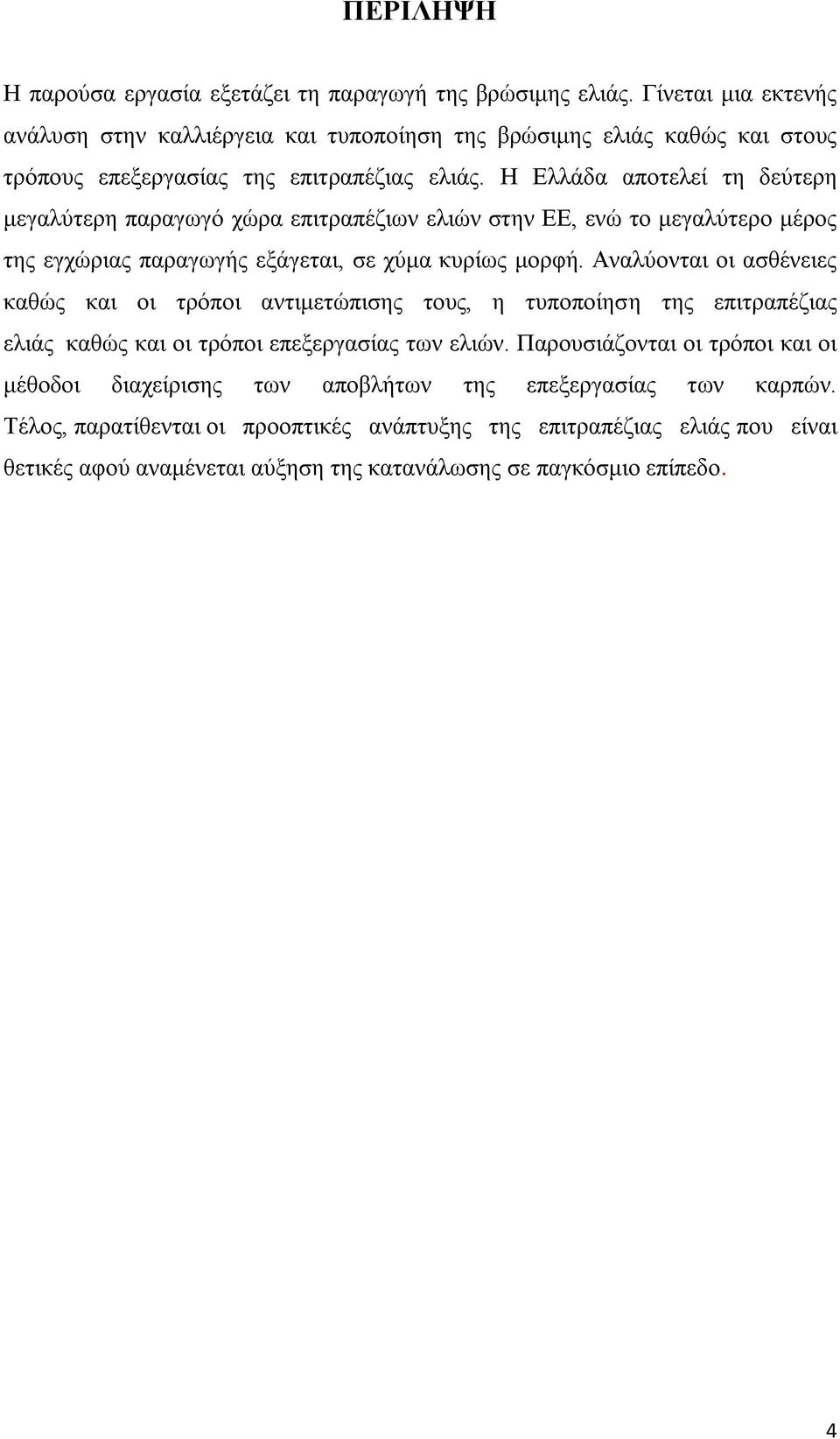 Η Ελλάδα αποτελεί τη δεύτερη μεγαλύτερη παραγωγό χώρα επιτραπέζιων ελιών στην ΕΕ, ενώ το μεγαλύτερο μέρος της εγχώριας παραγωγής εξάγεται, σε χύμα κυρίως μορφή.