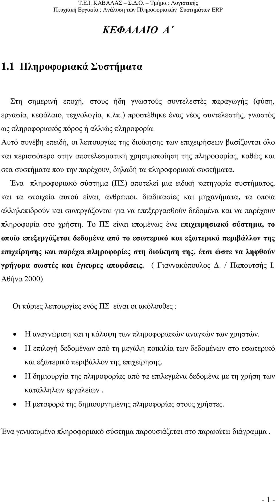 Αυτό συνέβη επειδή, οι λειτουργίες της διοίκησης των επιχειρήσεων βασίζονται όλο και περισσότερο στην αποτελεσματική χρησιμοποίηση της πληροφορίας, καθώς και στα συστήματα που την παρέχουν, δηλαδή τα