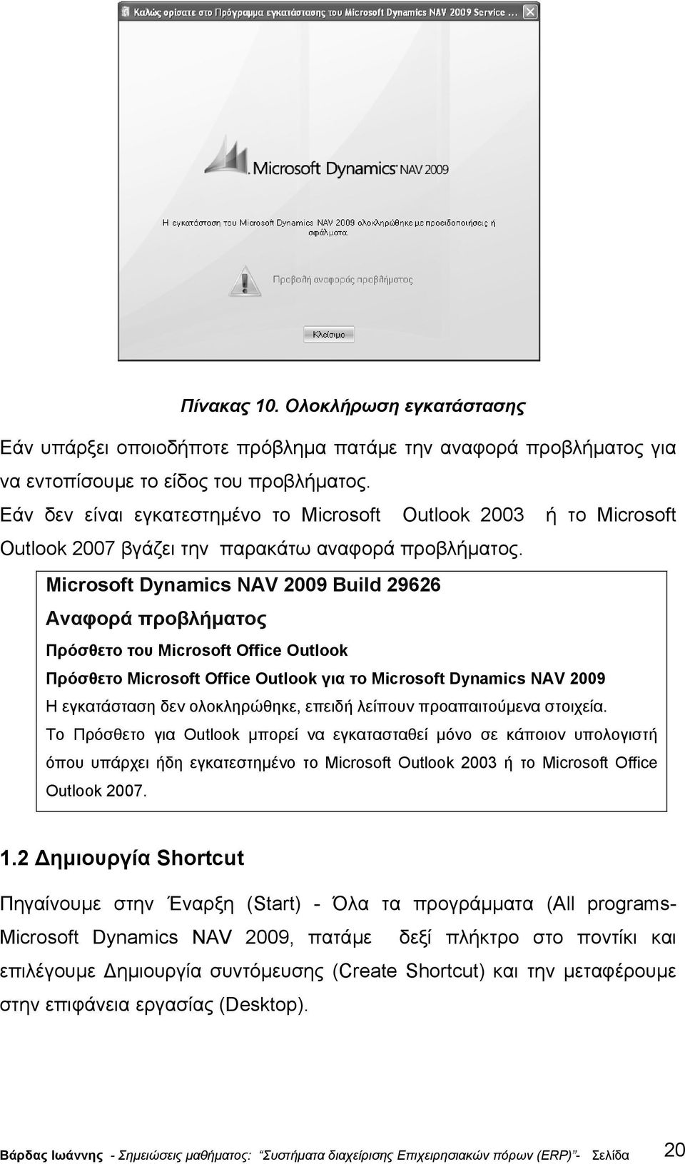 Microsoft Dynamics NAV 2009 Build 29626 Αναφορά προβλήµατος Πρόσθετο του Microsoft Office Outlook Πρόσθετο Microsoft Office Outlook για το Microsoft Dynamics NAV 2009 Η εγκατάσταση δεν ολοκληρώθηκε,