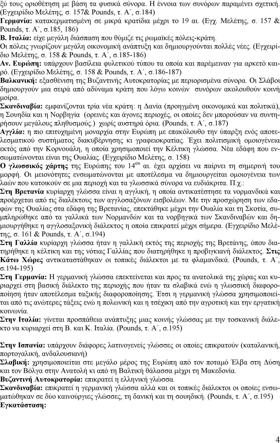 (Εγχειρίδιο Μελέτης, σ. 158 & Pounds, τ. Α, σ.185-186) Αν. Ευρώπη: υπάρχουν βασίλεια φυλετικού τύπου τα οποία και παρέμειναν για αρκετό καιρό. (Εγχειρίδιο Μελέτης, σ. 158 & Pounds, τ. Α, σ.186-187) Βαλκανική: εξασθένιση της Βυζαντινής Αυτοκρατορίας με περιορισμένα σύνορα.