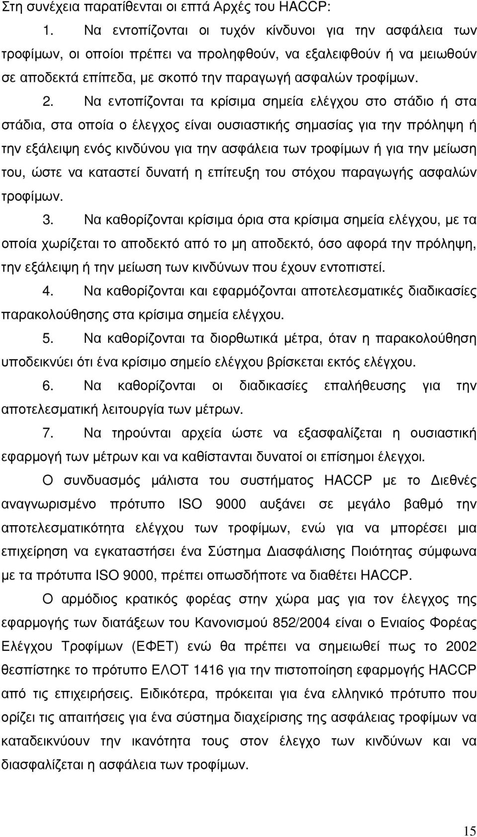 Να εντοπίζονται τα κρίσιµα σηµεία ελέγχου στο στάδιο ή στα στάδια, στα οποία ο έλεγχος είναι ουσιαστικής σηµασίας για την πρόληψη ή την εξάλειψη ενός κινδύνου για την ασφάλεια των τροφίµων ή για την