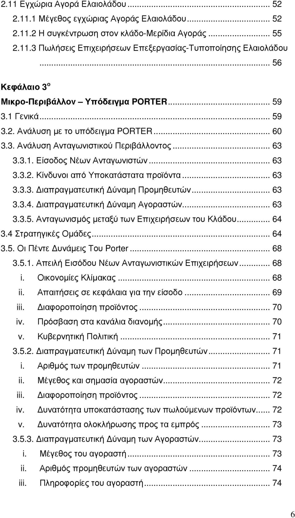 .. 63 3.3.2. Κίνδυνοι από Υποκατάστατα προϊόντα... 63 3.3.3. ιαπραγµατευτική ύναµη Προµηθευτών... 63 3.3.4. ιαπραγµατευτική ύναµη Αγοραστών... 63 3.3.5.
