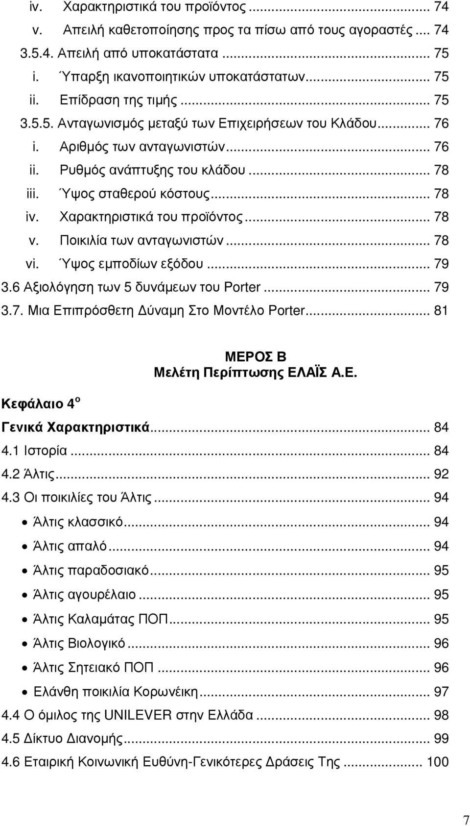 Χαρακτηριστικά του προϊόντος... 78 v. Ποικιλία των ανταγωνιστών... 78 vi. Ύψος εµποδίων εξόδου... 79 3.6 Αξιολόγηση των 5 δυνάµεων του Porter... 79 3.7. Μια Επιπρόσθετη ύναµη Στο Μοντέλο Porter.