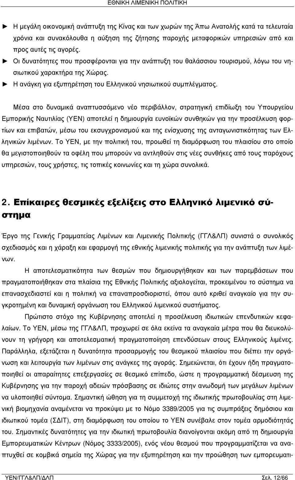 Μέσα στο δυναμικά αναπτυσσόμενο νέο περιβάλλον, στρατηγική επιδίωξη του Υπουργείου Εμπορικής Ναυτιλίας (ΥΕΝ) αποτελεί η δημιουργία ευνοϊκών συνθηκών για την προσέλκυση φορτίων και επιβατών, μέσω του