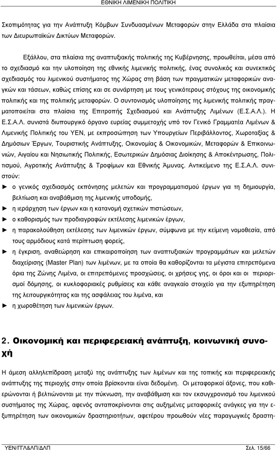 λιμενικού συστήματος της Χώρας στη βάση των πραγματικών μεταφορικών αναγκών και τάσεων, καθώς επίσης και σε συνάρτηση με τους γενικότερους στόχους της οικονομικής πολιτικής και της πολιτικής