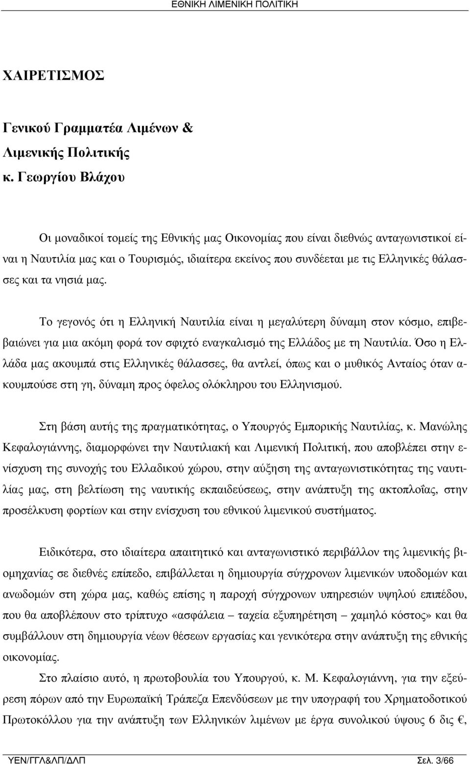 νησιά μας. Το γεγονός ότι η Ελληνική Ναυτιλία είναι η μεγαλύτερη δύναμη στον κόσμο, επιβεβαιώνει για μια ακόμη φορά τον σφιχτό εναγκαλισμό της Ελλάδος με τη Ναυτιλία.