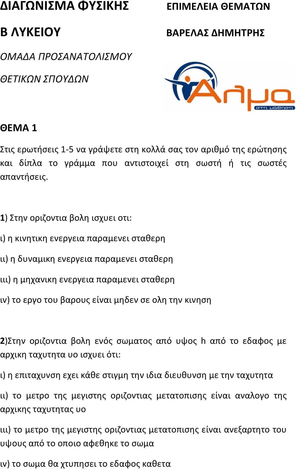 1) Στην οριζοντια βολη ισχυει οτι: ι) η κινητικη ενεργεια παραμενει σταθερη ιι) η δυναμικη ενεργεια παραμενει σταθερη ιιι) η μηχανικη ενεργεια παραμενει σταθερη ιv) το εργο του βαρους είναι μηδεν σε