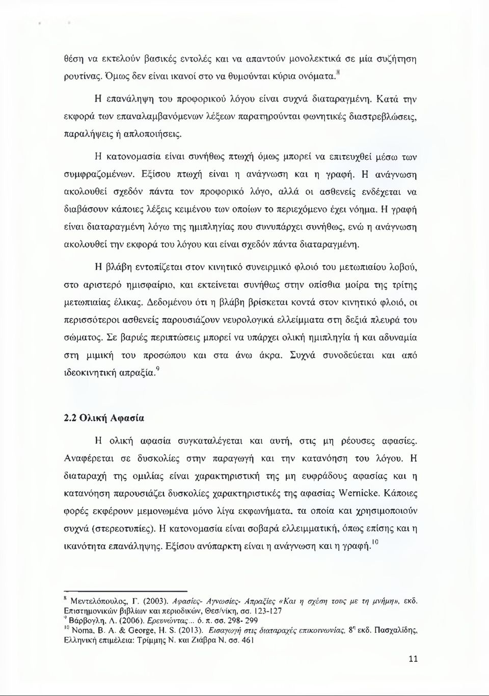 Εξίσου πτωχή είναι η ανάγνωση και η γραφή. Η ανάγνωση ακολουθεί σχεδόν πάντα τον προφορικό λόγο, αλλά οι ασθενείς ενδέχεται να διαβάσουν κάποιες λέξεις κειμένου των οποίων το περιεχόμενο έχει νόημα.