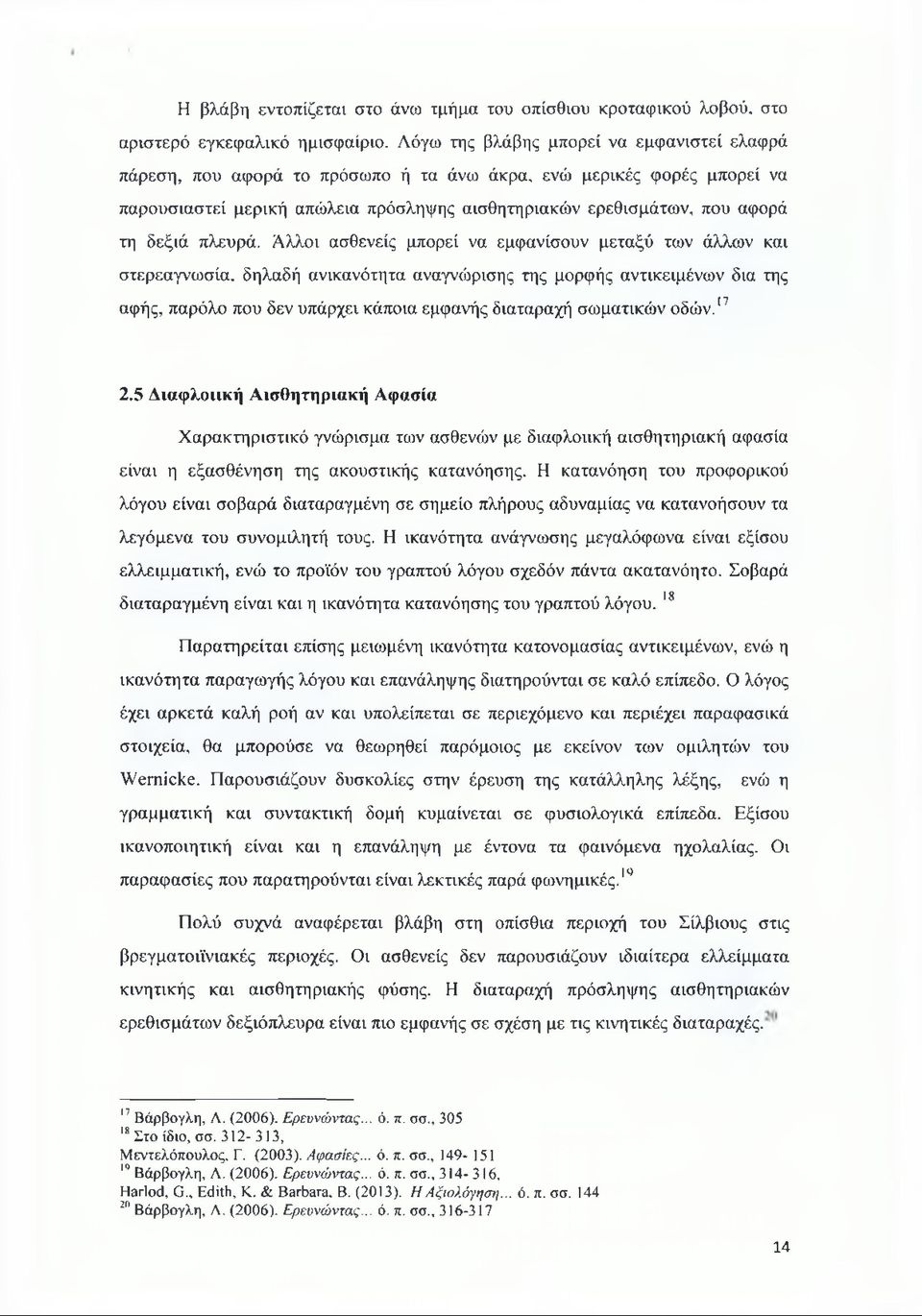 πλευρά. Αλλοι ασθενείς μπορεί να εμφανίσουν μεταξύ των άλλων και στερεαγνωσία.