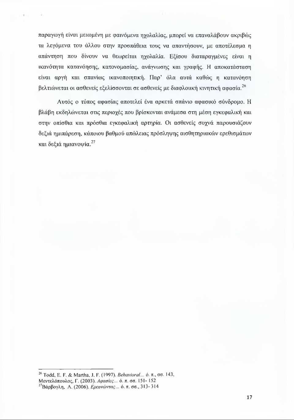 Παρ' όλα αυτά καθώς η κατανόηση βελτιώνεται οι ασθενείς εξελίσσονται σε ασθενείς με διαφλοιική κινητική αφασία.26 Αυτός ο τύπος αφασίας αποτελεί ένα αρκετά σπάνιο αφασικό σύνδρομο.