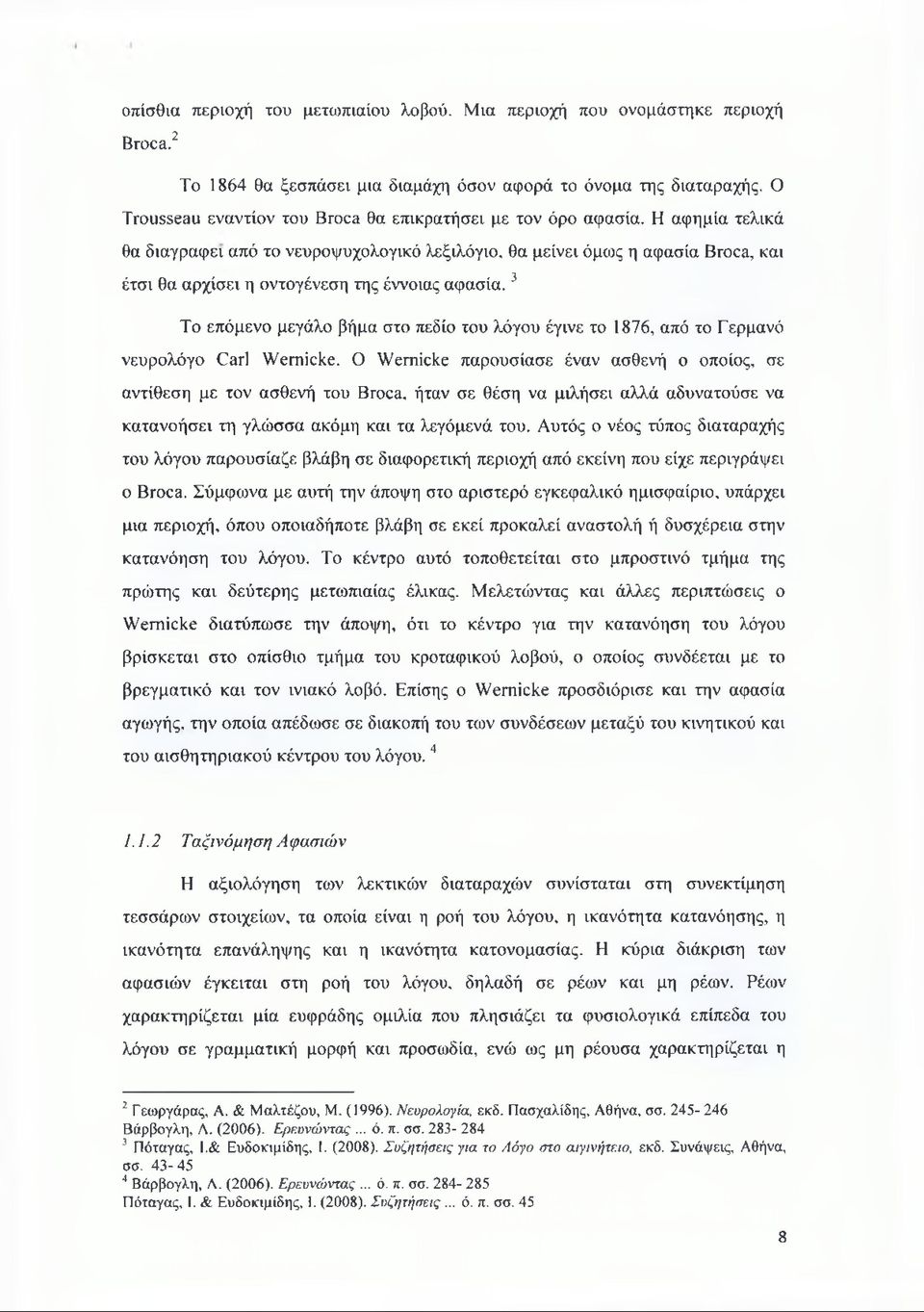 Η αφημία τελικά θα διαγράφει από το νευροψυχολογικό λεξιλόγιο, θα μείνει όμως η αφασία Broca, και έτσι θα αρχίσει η οντογένεση της έννοιας αφασία.
