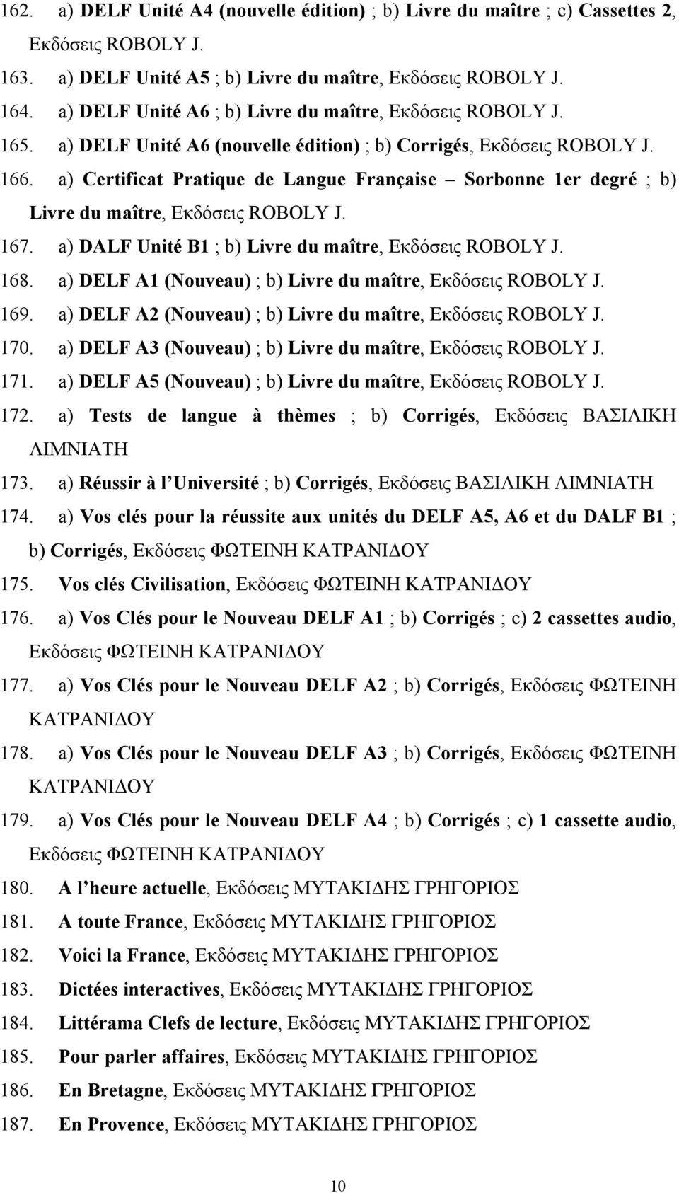 a) Certificat Pratique de Langue Française Sorbonne 1er degré ; b) Livre du maître, Εκδόσεις ROBOLY J. 167. a) DALF Unité B1 ; b) Livre du maître, Εκδόσεις ROBOLY J. 168.