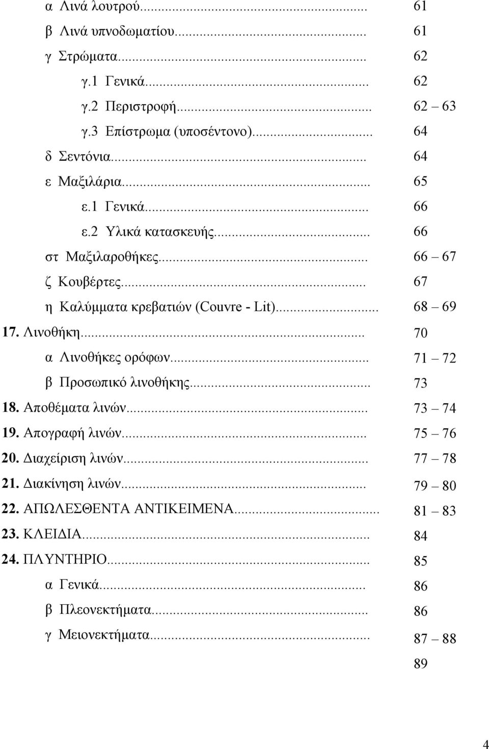 Αποθέµατα λινών... 19. Απογραφή λινών... 20. ιαχείριση λινών... 21. ιακίνηση λινών... 22. ΑΠΩΛΕΣΘΕΝΤΑ ΑΝΤΙΚΕΙΜΕΝΑ... 23. ΚΛΕΙ ΙΑ... 24. ΠΛΥΝΤΗΡΙΟ... α Γενικά.