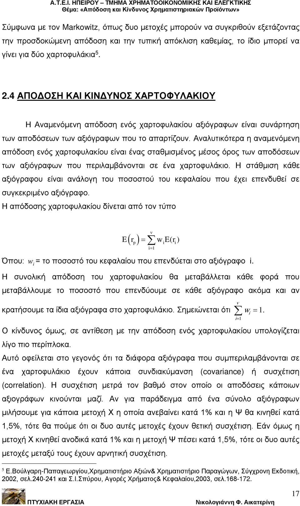 Αναλυτικότερα η αναμενόμενη απόδοση ενός χαρτοφυλακίου είναι ένας σταθμισμένος μέσος όρος των αποδόσεων των αξιόγραφων που περιλαμβάνονται σε ένα χαρτοφυλάκιο.