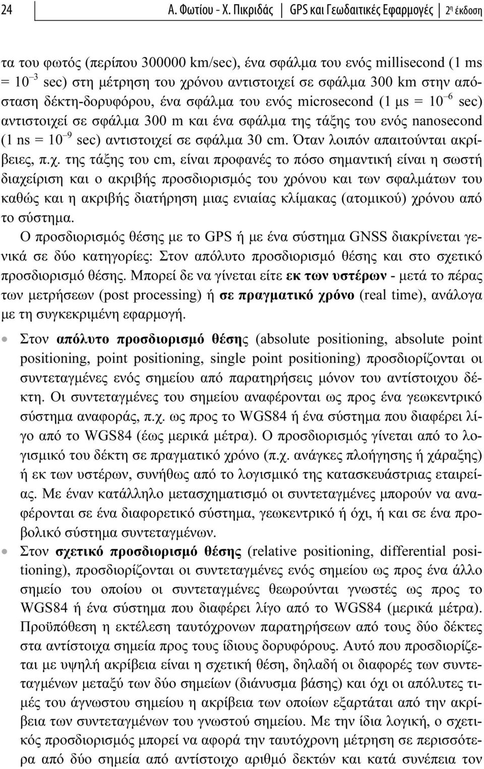 απόσταση δέκτη-δορυφόρου, ένα σφάλμα του ενός microsecond (1 μs = 10 6 sec) αντιστοιχεί σε σφάλμα 300 m και ένα σφάλμα της τάξης του ενός nanosecond (1 ns = 10 9 sec) αντιστοιχεί σε σφάλμα 30 cm.