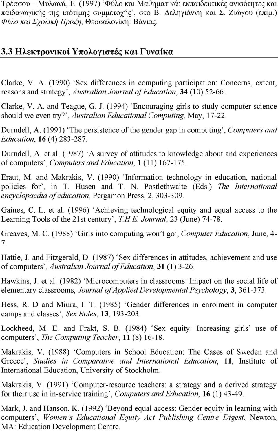 Clarke, V. A. and Teague, G. J. (1994) Encouraging girls to study computer science should we even try?, Australian Educational Computing, May, 17-22. Durndell, A.