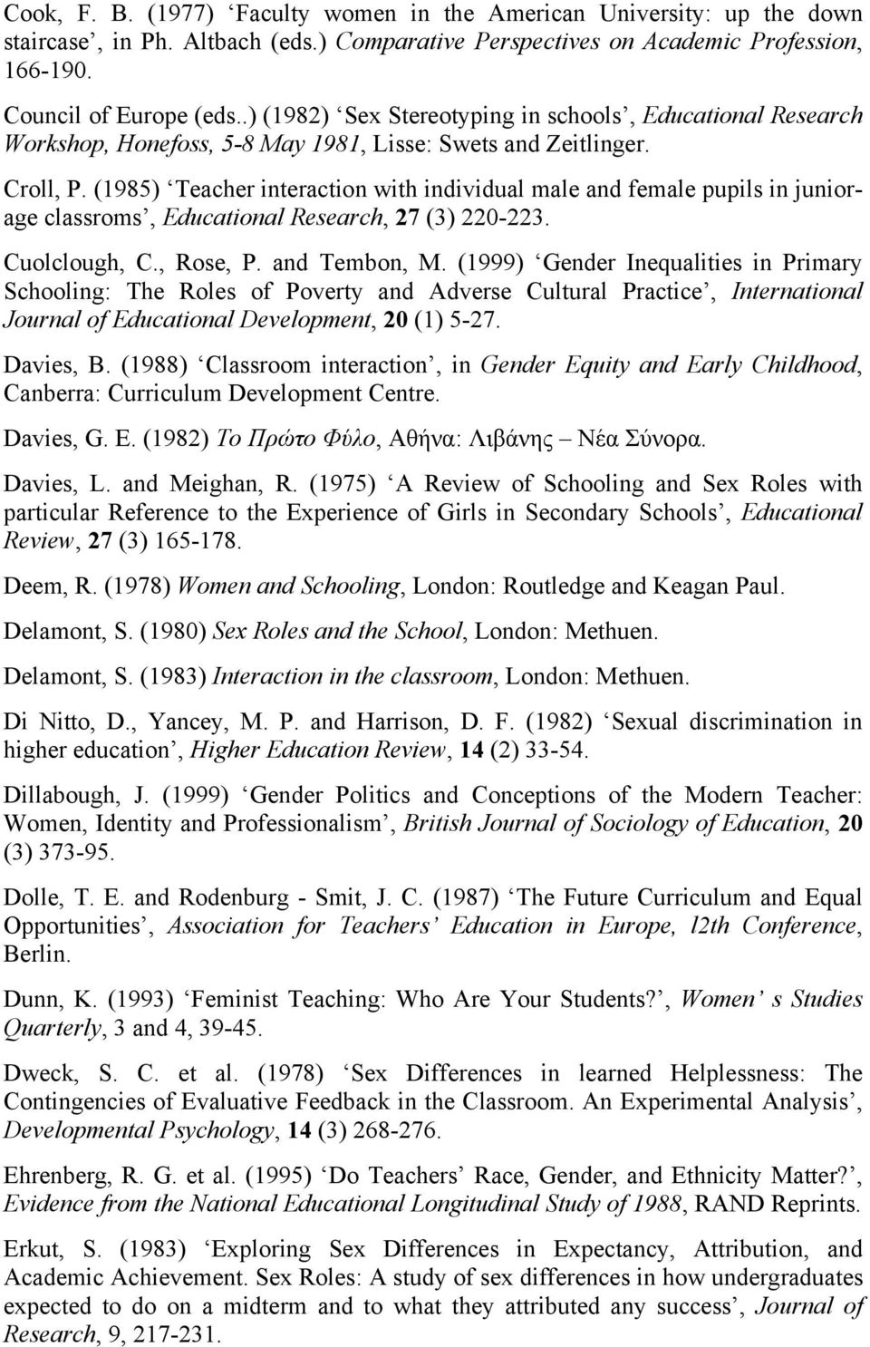 (1985) Teacher interaction with individual male and female pupils in juniorage classroms, Educational Research, 27 (3) 220-223. Cuolclough, C., Rose, P. and Tembon, M.