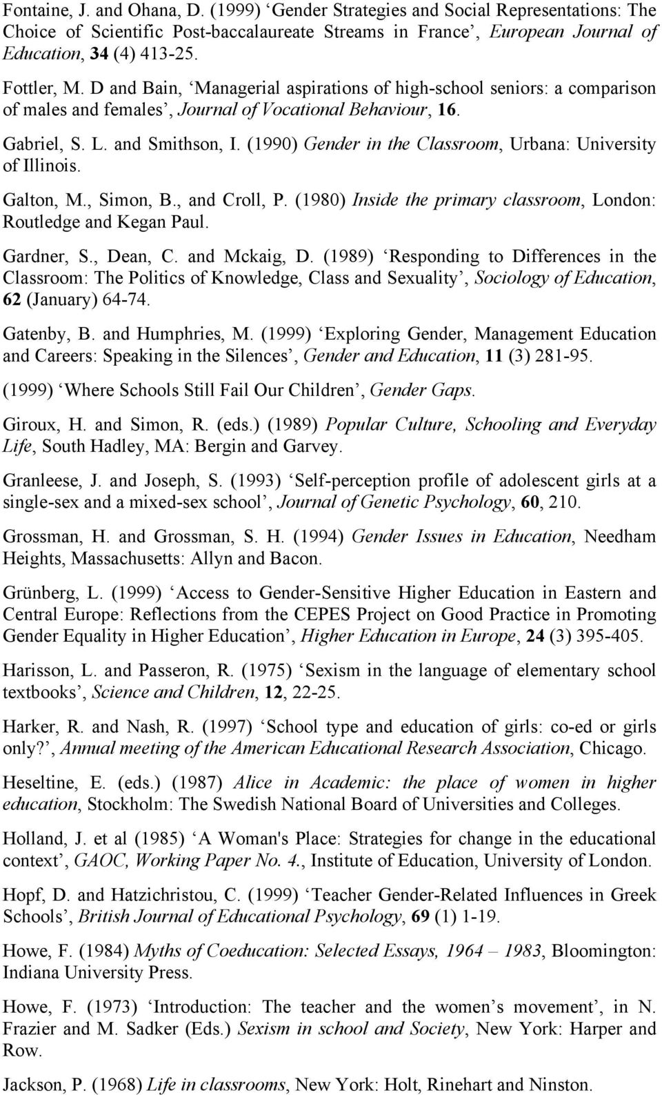 (1990) Gender in the Classroom, Urbana: University of Illinois. Galton, M., Simon, B., and Croll, P. (1980) Inside the primary classroom, London: Routledge and Kegan Paul. Gardner, S., Dean, C.