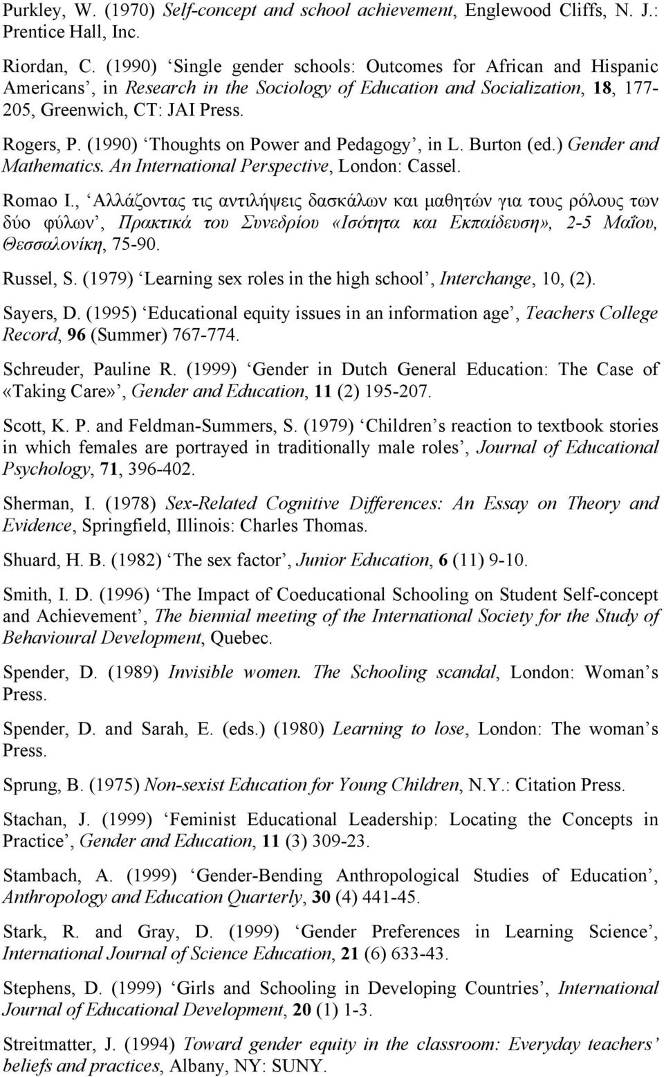 (1990) Thoughts on Power and Pedagogy, in L. Burton (ed.) Gender and Mathematics. Αn International Perspective, London: Cassel. Romao Ι.