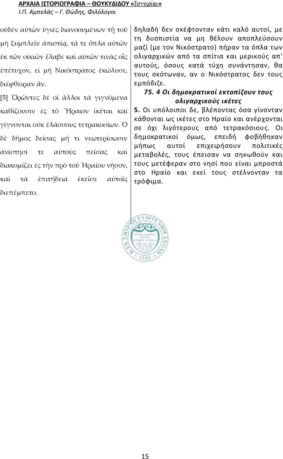 Ὁ δὲ δῆμος δείσας μή τι νεωτερίσωσιν ἀνίστησί τε αὐτοὺς πείσας καὶ διακομίζει ἐς τὴν πρὸ τοῦ Ἡραίου νῆσον, καὶ τὰ ἐπιτήδεια ἐκεῖσε αὐτοῖς διεπέμπετο.