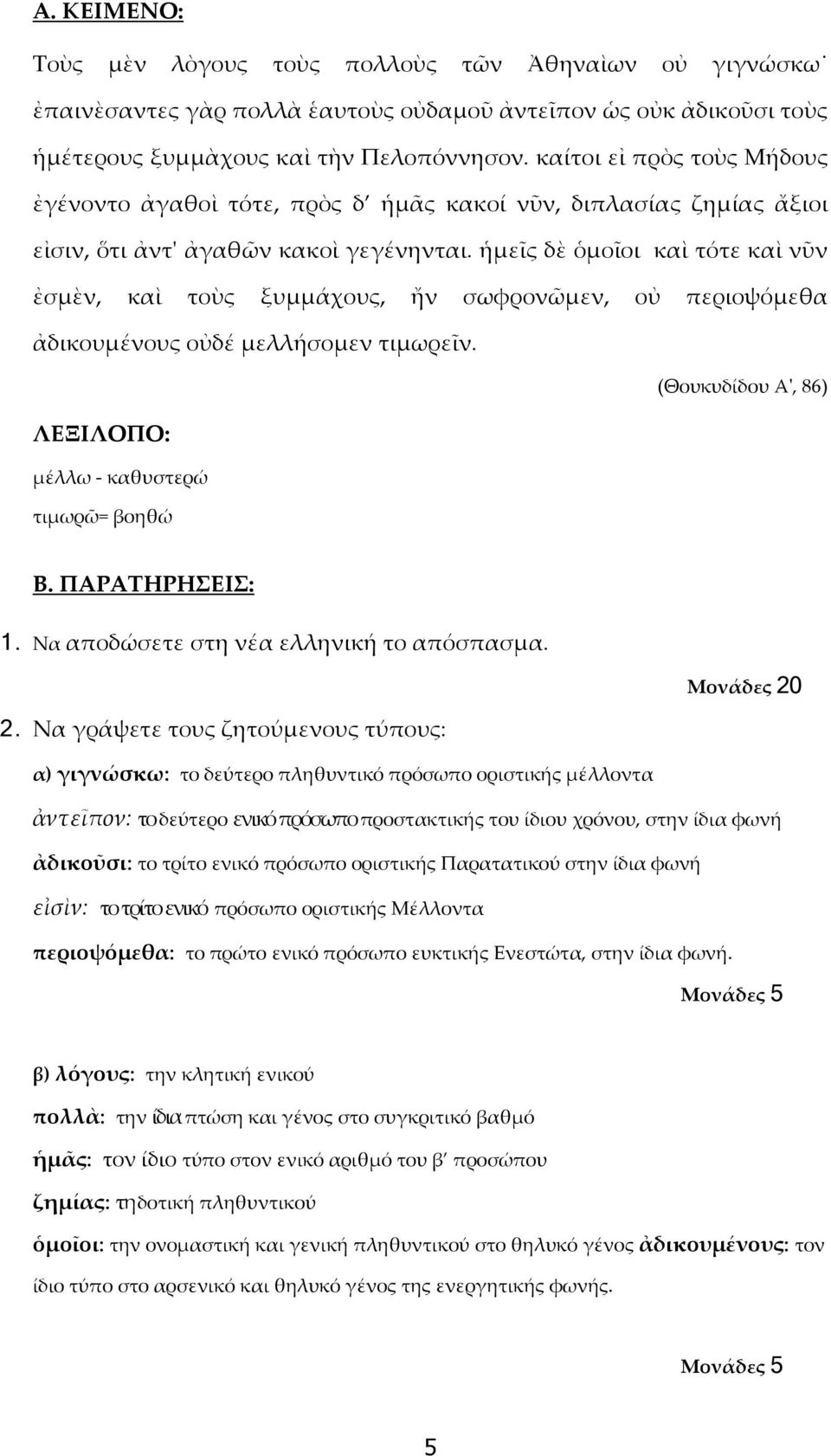 ἡμεῖς δὲ ὁμοῖοι καὶ τότε καὶ νῦν ἐσμὲν, καὶ τοὺς ξυμμάχους, ἤν σωφρονῶμεν, οὐ περιοψόμεθα ἀδικουμένους οὐδέ μελλήσομεν τιμωρεῖν. ΛΕΞΙΛΟΠΟ: μέλλω - καθυστερώ τιμωρῶ= βοηθώ (Θουκυδίδου Α', 86) Β.