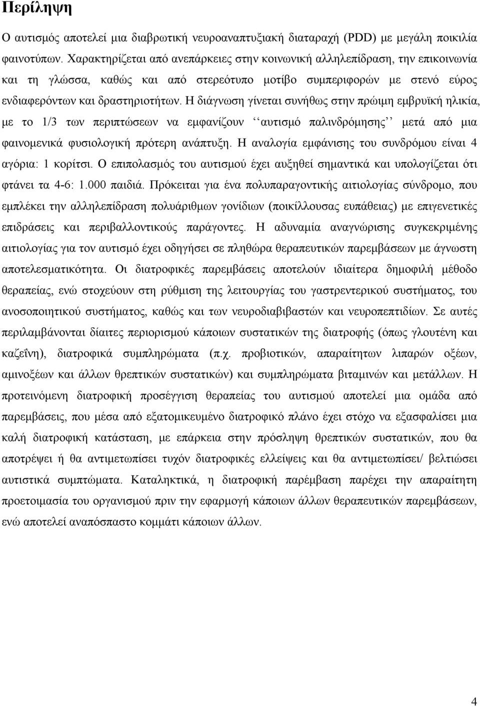 Η διάγνωση γίνεται συνήθως στην πρώιμη εμβρυϊκή ηλικία, με το 1/3 των περιπτώσεων να εμφανίζουν αυτισμό παλινδρόμησης μετά από μια φαινομενικά φυσιολογική πρότερη ανάπτυξη.