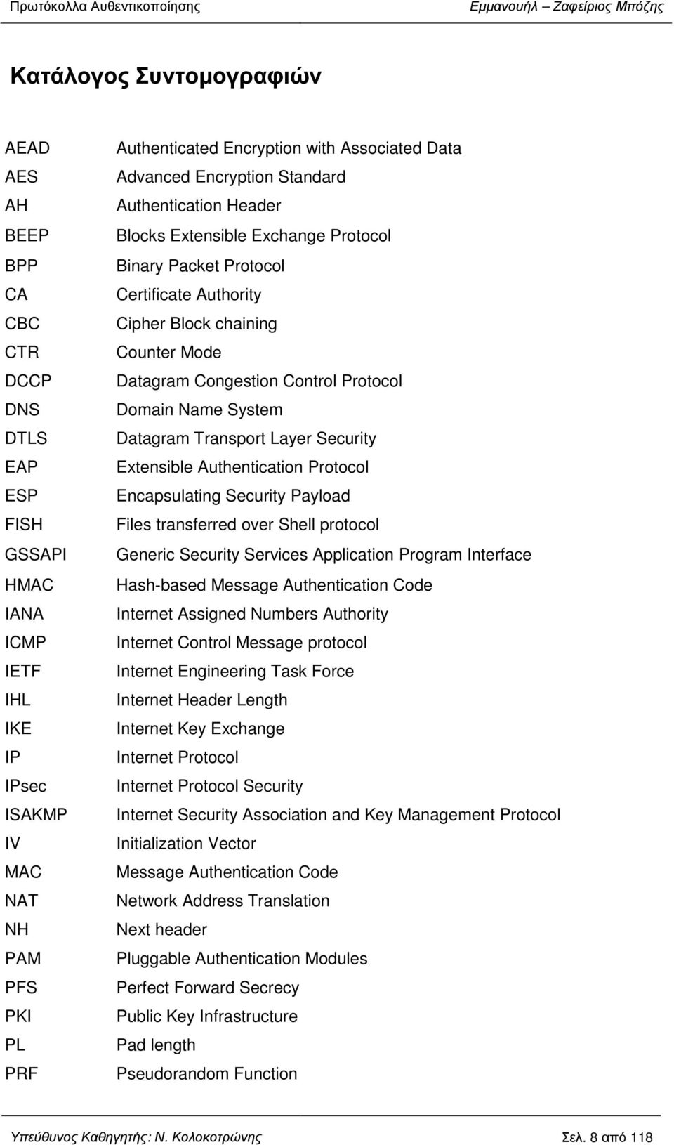 Congestion Control Protocol Domain Name System Datagram Transport Layer Security Extensible Authentication Protocol Encapsulating Security Payload Files transferred over Shell protocol Generic