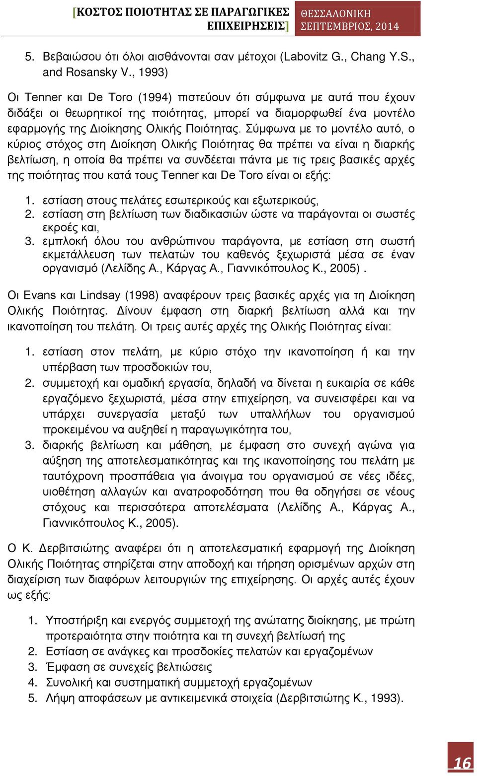 Σύμφωνα με το μοντέλο αυτό, ο κύριος στόχος στη Διοίκηση Ολικής Ποιότητας θα πρέπει να είναι η διαρκής βελτίωση, η οποία θα πρέπει να συνδέεται πάντα με τις τρεις βασικές αρχές της ποιότητας που κατά