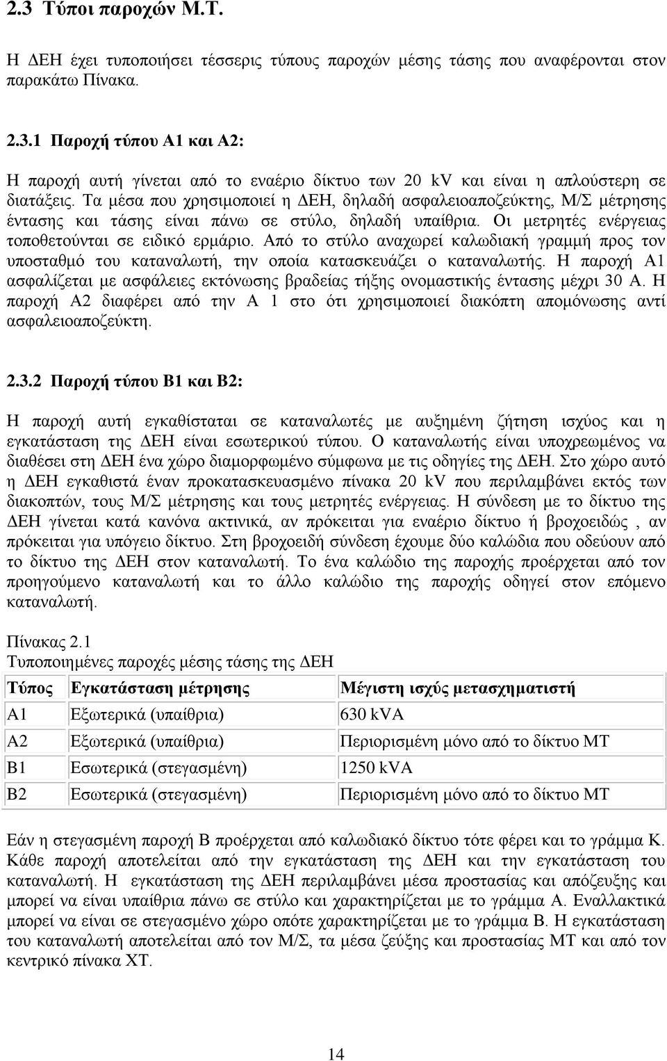 Από το στύλο αναχωρεί καλωδιακή γραμμή προς τον υποσταθμό του καταναλωτή, την οποία κατασκευάζει ο καταναλωτής.