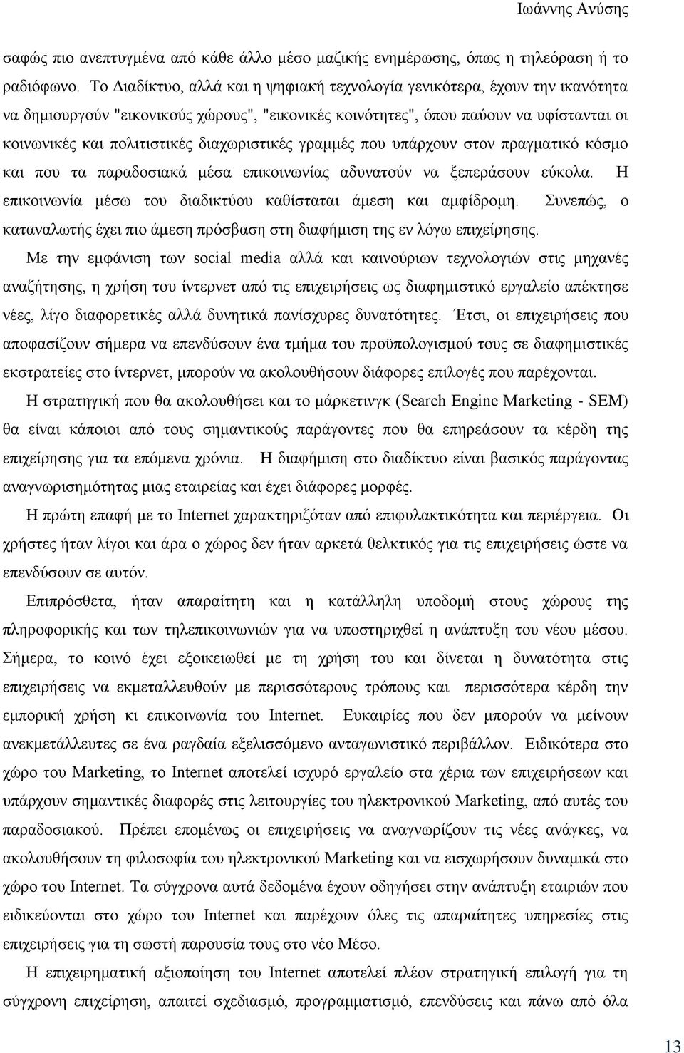 διαχωριστικές γραμμές που υπάρχουν στον πραγματικό κόσμο και που τα παραδοσιακά μέσα επικοινωνίας αδυνατούν να ξεπεράσουν εύκολα. Η επικοινωνία μέσω του διαδικτύου καθίσταται άμεση και αμφίδρομη.