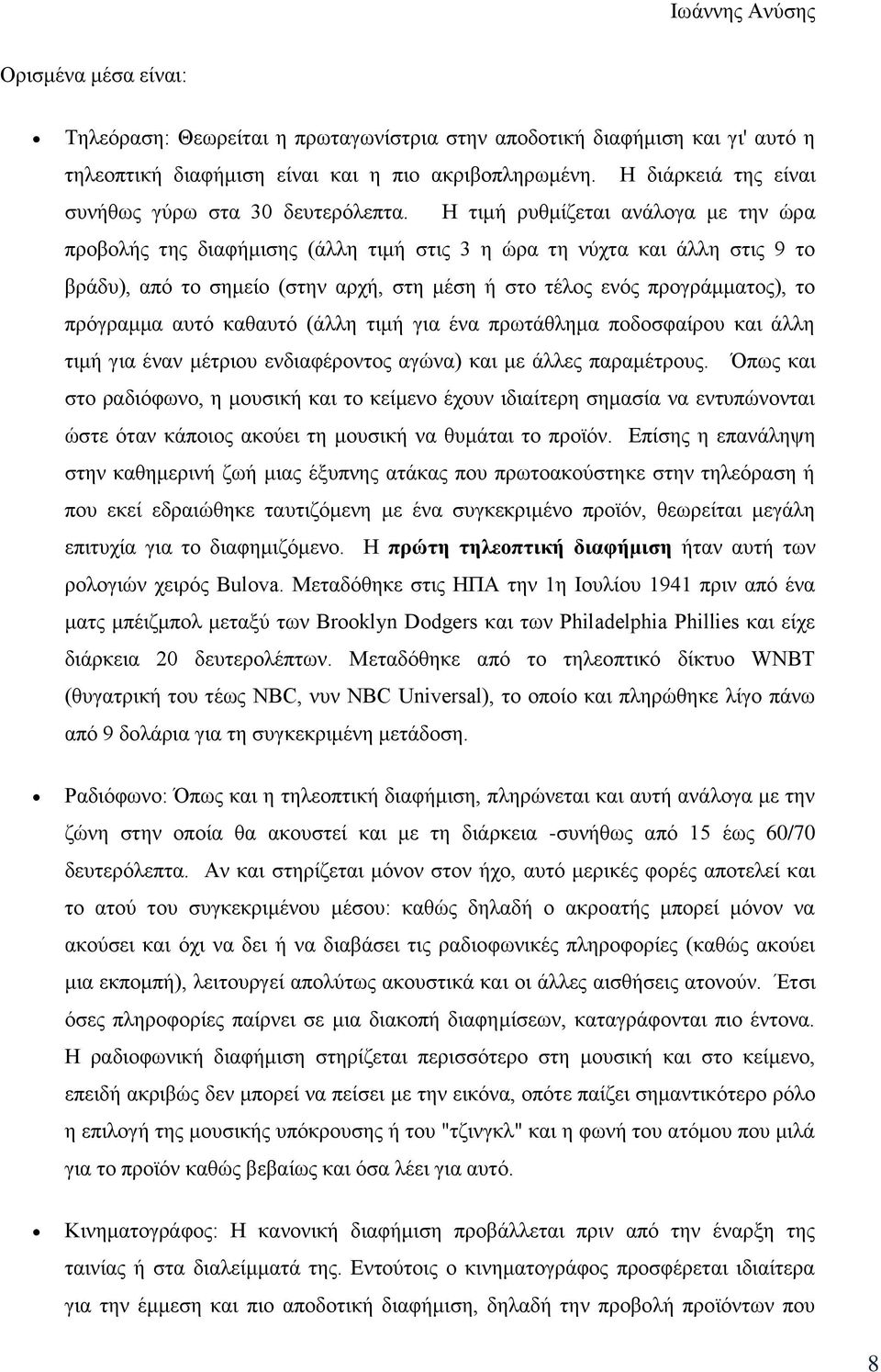 Η τιμή ρυθμίζεται ανάλογα με την ώρα προβολής της διαφήμισης (άλλη τιμή στις 3 η ώρα τη νύχτα και άλλη στις 9 το βράδυ), από το σημείο (στην αρχή, στη μέση ή στο τέλος ενός προγράμματος), το