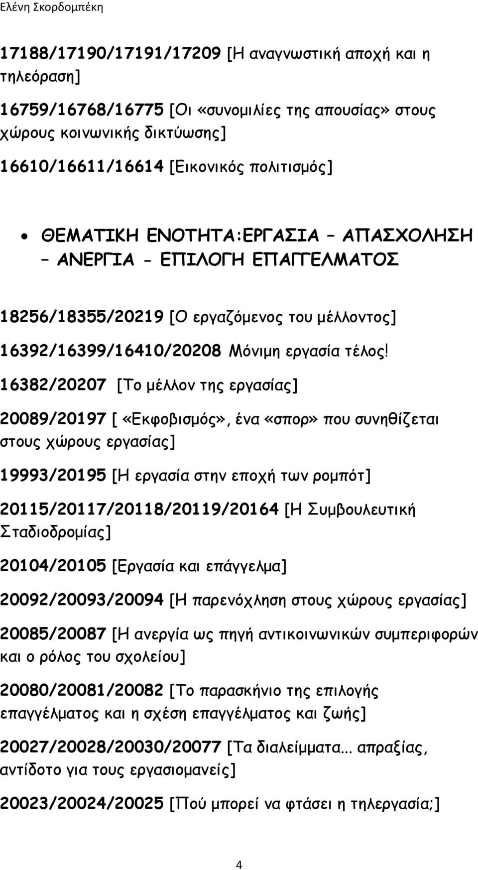 16382/20207 [Το μέλλον της εργασίας] 20089/20197 [ «Εκφοβισμός», ένα «σπορ» που συνηθίζεται στους χώρους εργασίας] 19993/20195 [Η εργασία στην εποχή των ρομπότ] 20115/20117/20118/20119/20164 [Η