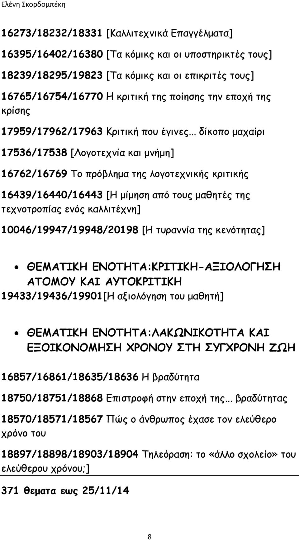 .. δίκοπο μαχαίρι 17536/17538 [Λογοτεχνία και μνήμη] 16762/16769 Το πρόβλημα της λογοτεχνικής κριτικής 16439/16440/16443 [Η μίμηση από τους μαθητές της τεχνοτροπίας ενός καλλιτέχνη]