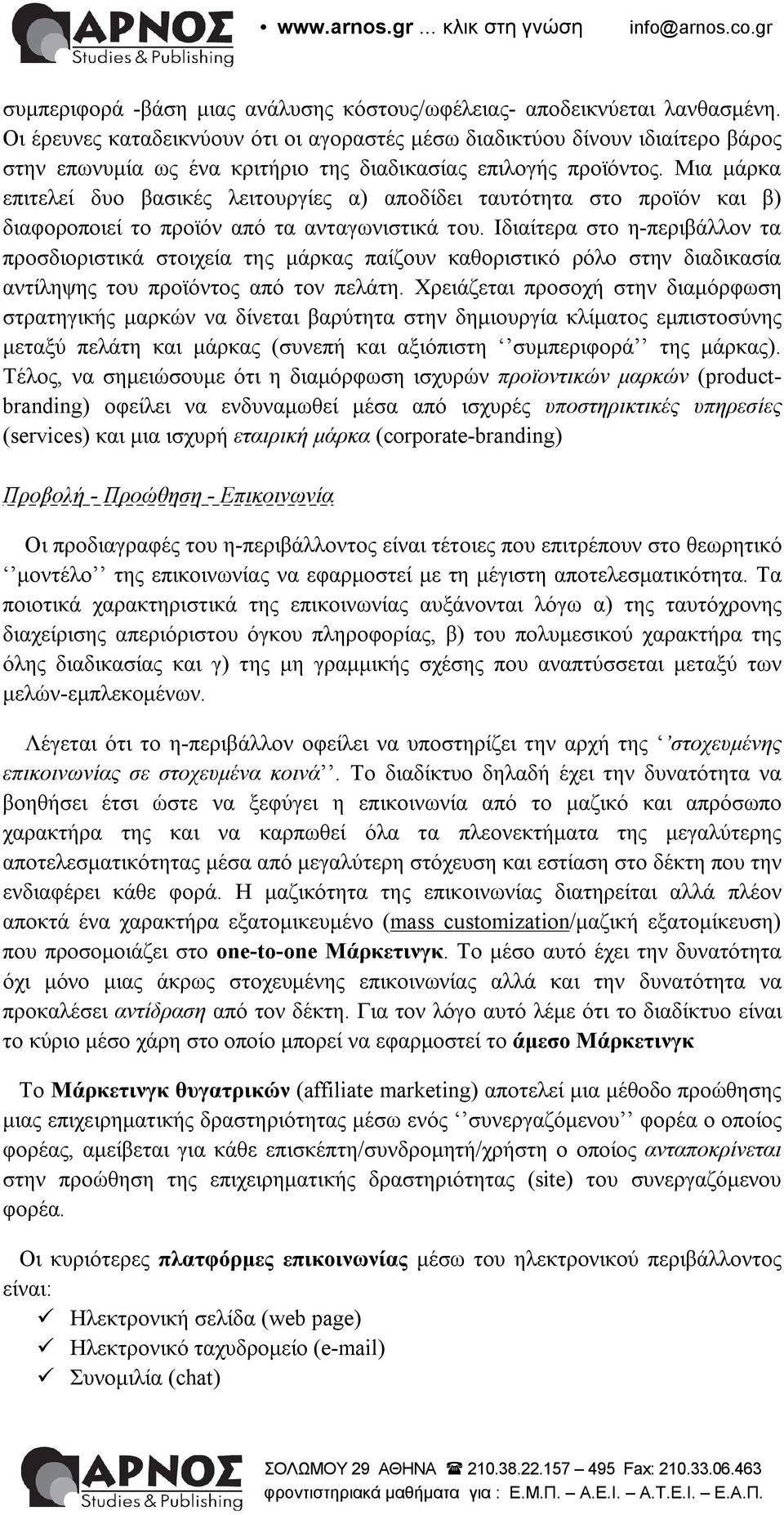 Μια μάρκα επιτελεί δυο βασικές λειτουργίες α) αποδίδει ταυτότητα στο προϊόν και β) διαφοροποιεί το προϊόν από τα ανταγωνιστικά του.