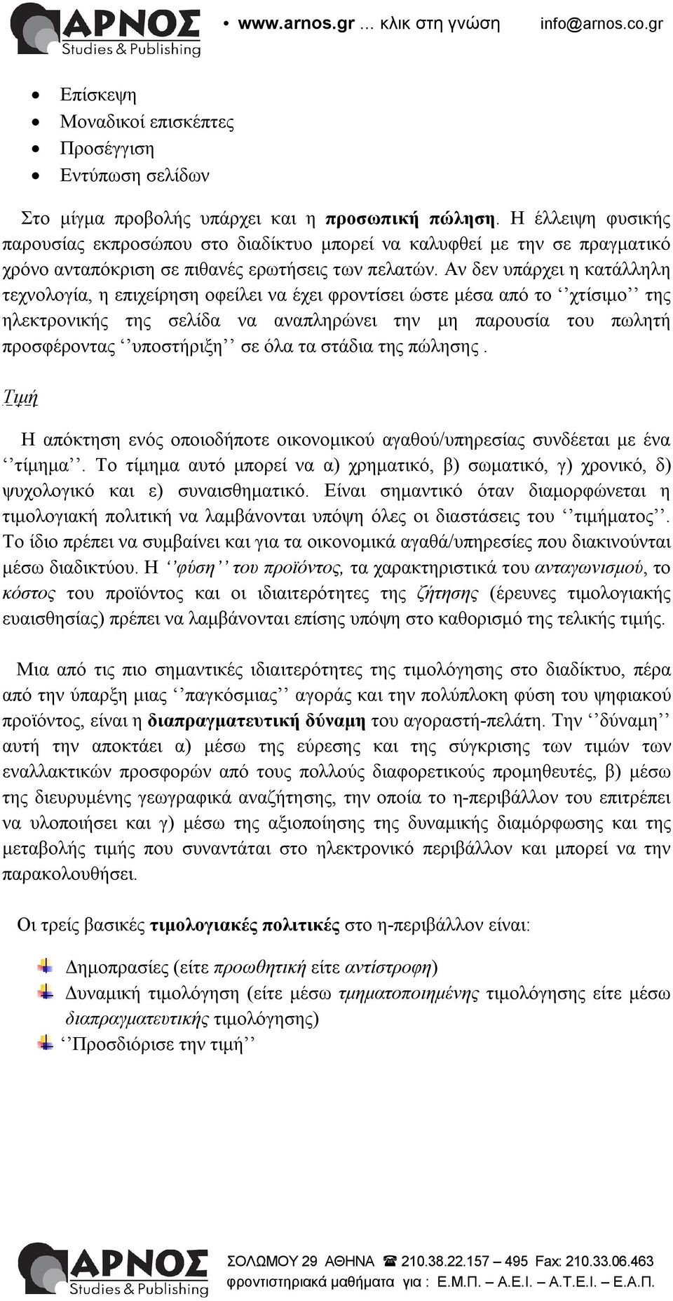Αν δεν υπάρχει η κατάλληλη τεχνολογία, η επιχείρηση οφείλει να έχει φροντίσει ώστε μέσα από το χτίσιμο της ηλεκτρονικής της σελίδα να αναπληρώνει την μη παρουσία του πωλητή προσφέροντας υποστήριξη σε