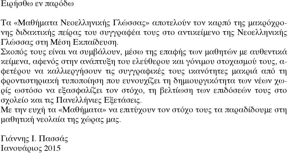 Σκοπός τους είναι να συμβάλουν, μέσω της επαφής των μαθητών με αυθεντικά κείμενα, αφενός στην ανάπτυξη του ελεύθερου και γόνιμου στοχασμού τους, α- φετέρου να καλλιεργήσουν τις