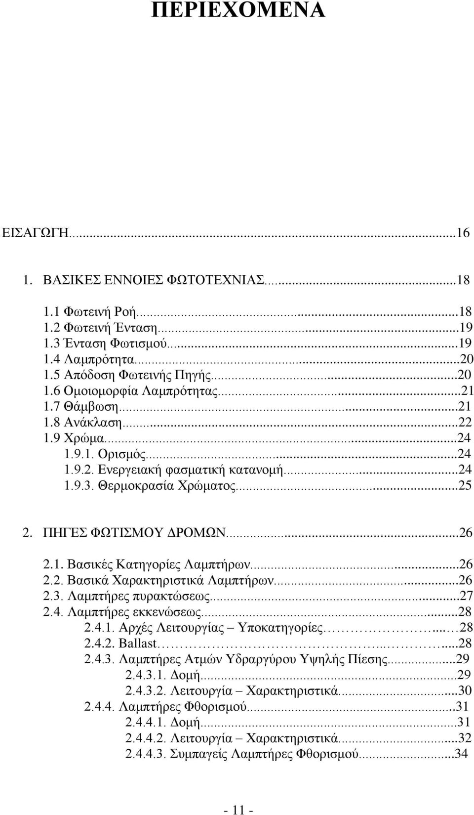 ..26 2.2. Βασικά Χαρακτηριστικά Λαμπτήρων...26 2.3. Λαμπτήρες πυρακτώσεως...27 2.4. Λαμπτήρες εκκενώσεως...28 2.4.1. Αρχές Λειτουργίας Υποκατηγορίες... 28 2.4.2. Ballast......28 2.4.3. Λαμπτήρες Ατμών Υδραργύρου Υψηλής Πίεσης.