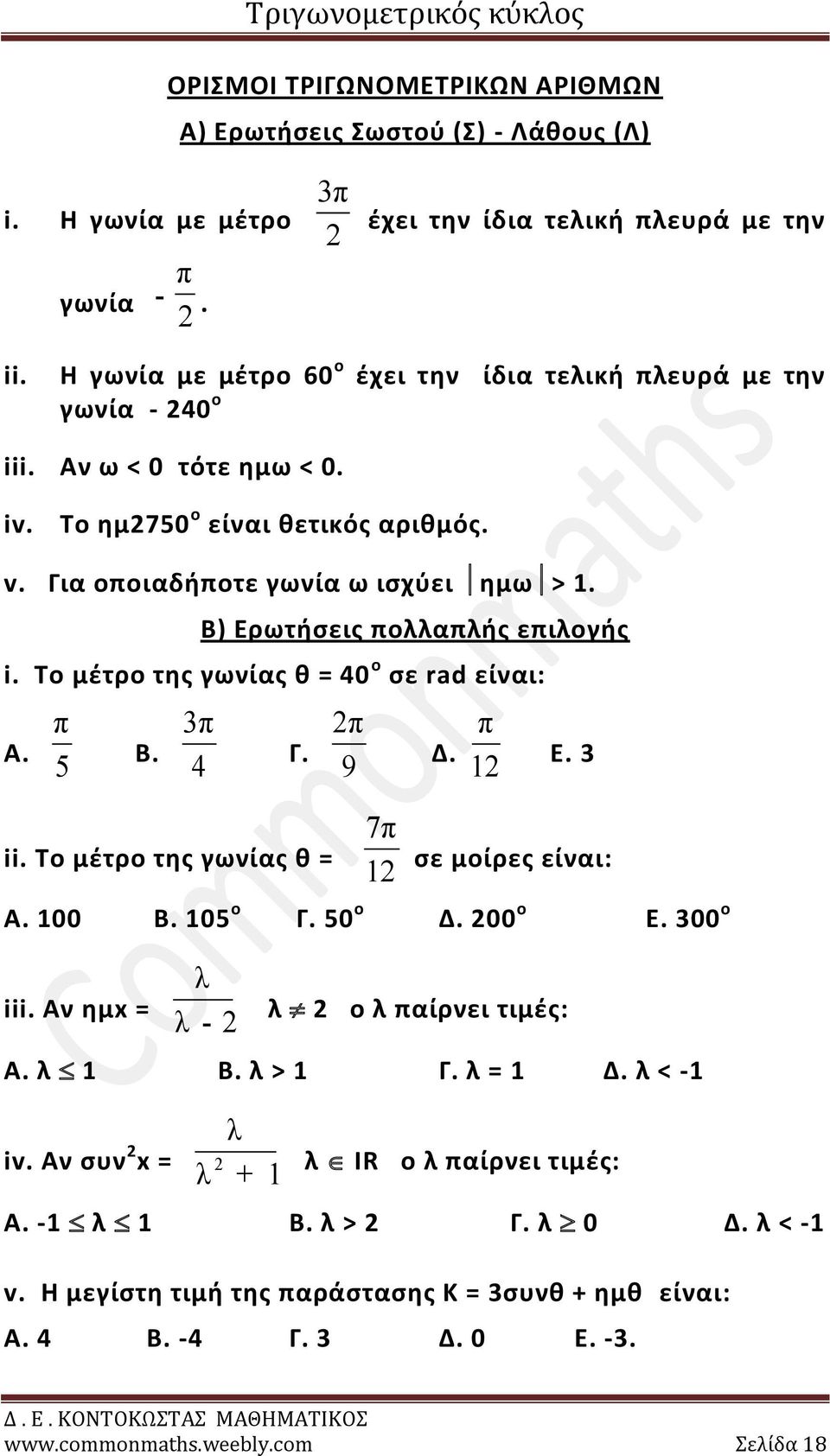 Β) Ερωτήσεις πολλαπλής επιλογής i. Το μέτρο της γωνίας θ = 40 ο σε rad είναι: Α. π 5 Β. 3π 4 Γ. ii. Το μέτρο της γωνίας θ = π 9 7π 1 Δ. π 1 Ε. 3 σε μοίρες είναι: Α. 100 Β. 105 ο Γ. 50 ο Δ. 00 ο Ε.