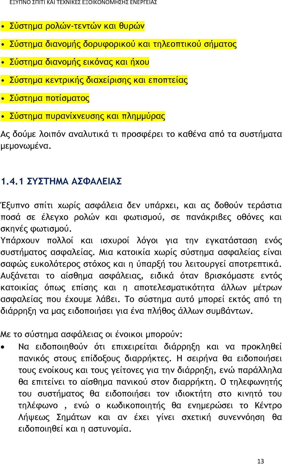 1 ΣΥΣΤΗΜΑ ΑΣΦΑΛΕΙΑΣ Έξυπνο σπίτι χωρίς ασφάλεια δεν υπάρχει, και ας δοθούν τεράστια ποσά σε έλεγχο ρολών και φωτισμού, σε πανάκριβες οθόνες και σκηνές φωτισμού.